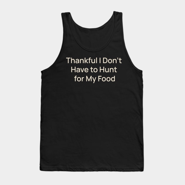 Thankful I Don't Have to Hunt for My Food Thanksgiving Tank Top by TV Dinners